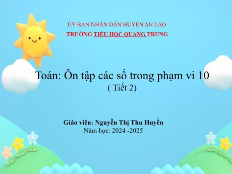 Bài giảng Toán 1 (Kết nối tri thức) - Bài 17: Ôn tập các số trong phạm vi 10 (Tiết 2) - Năm học 2024-2025 - Nguyễn Thị Thu Huyền