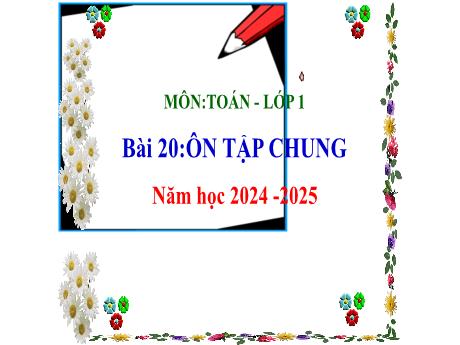 Bài giảng Toán 1 (Kết nối tri thức) - Bài 20: Ôn tập chung - Năm học 2024-2025 -Trường Tiểu học An Tiến