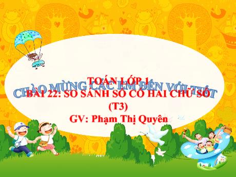 Bài giảng Toán 1 (Kết nối tri thức) - Bài 22: So sánh các số có hai chữ số (Tiết 3) - Năm học 2024-2025 - Phạm Thị Quyên