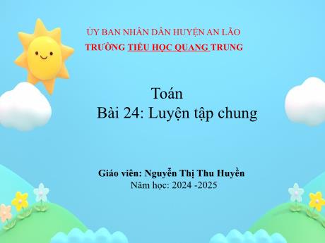 Bài giảng Toán 1 (Kết nối tri thức) - Bài 24: Luyện tập chung - Năm học 2024-2025 - Nguyễn Thị Thu Huyền