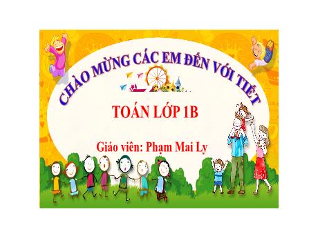 Bài giảng Toán 1 (Kết nối tri thức) - Bài 24: Luyện tập chung (Tiết 1) - Phạm Mai Ly