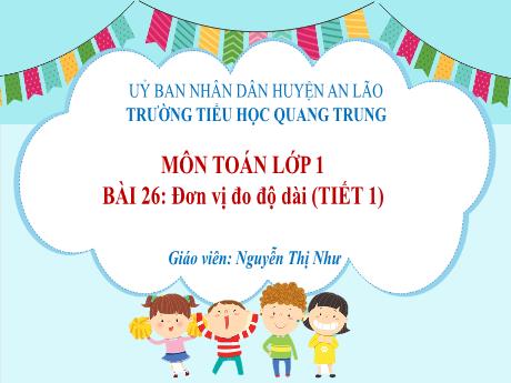 Bài giảng Toán 1 (Kết nối tri thức) - Bài 26: Đơn vị đo độ dài (Tiết 1) - Nguyễn Thị Như