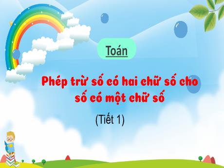 Bài giảng Toán 1 (Kết nối tri thức) - Bài 31: Phép trừ số có hai chữ số cho số có một chữ số (Tiết 1) - Trường Tiểu học An Tiến