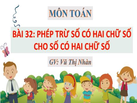 Bài giảng Toán 1 (Kết nối tri thức) - Bài 32: Phép trừ số có hai chữ số cho số có hai chữ số (Tiết 2) - Vũ Thị Nhàn
