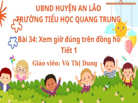 Bài giảng Toán 1 (Kết nối tri thức) - Bài 34: Xem giờ đúng trên đồng hồ (Tiết 1) - Vũ Thị Dung