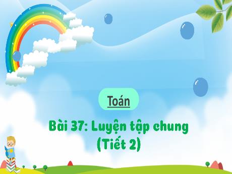 Bài giảng Toán 1 (Kết nối tri thức) - Bài 37: Luyện tập chung (Tiết 2) - Trường Tiểu học An Tiến