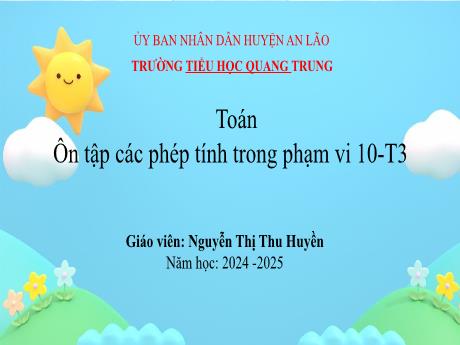 Bài giảng Toán 1 (Kết nối tri thức) - Bài 38: Ôn tập các phép tính trong phạm vi 10 (Tiết 3) - Năm học 2024-2025 - Nguyễn Thị Thu Huyền