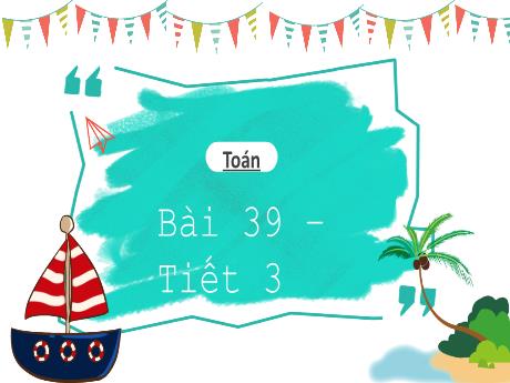 Bài giảng Toán 1 (Kết nối tri thức) - Bài 39: Luyện tập (Tiết 3) - Trường Tiểu học Bát Tràng