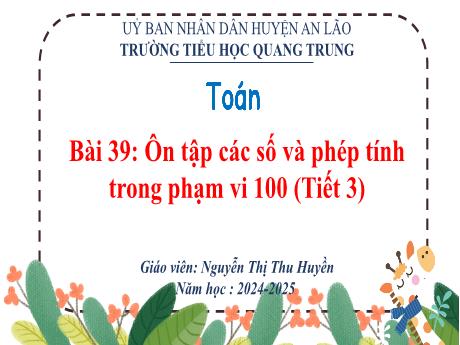Bài giảng Toán 1 (Kết nối tri thức) - Bài 39: Ôn tập các số và phép tính trong phạm vi 100 (Tiết 3) - Năm học 2024-2025 - Nguyễn Thị Thu Huyền