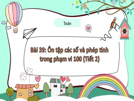 Bài giảng Toán 1 (Kết nối tri thức) - Bài 39: Ôn tập các số và phép tính trong phạm vi 100 (Tiết 2) - Trường Tiểu học Bát Tràng