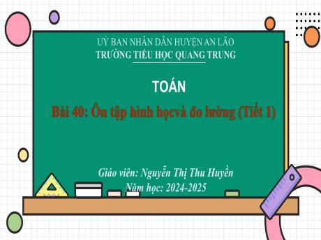 Bài giảng Toán 1 (Kết nối tri thức) - Bài 40: Ôn tập hình học và đo lường (Tiết 1) - Năm học 2024-2025 - Nguyễn Thị Thu Huyền