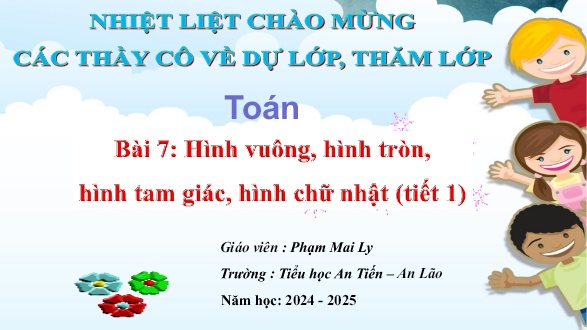 Bài giảng Toán 1 (Kết nối tri thức) - Bài 7: Hình vuông, hình tròn, hình tam giác, hình chữ nhật (Tiết 1) - Năm học 2024-2025 - Phạm Mai Ly