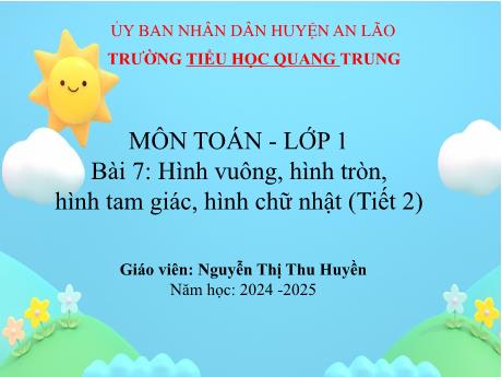 Bài giảng Toán 1 (Kết nối tri thức) - Bài 7: Hình vuông, hình tròn, hình tam giác, hình chữ nhật (Tiết 2) - Năm học 2024-2025 - Nguyễn Thị Thu Huyền
