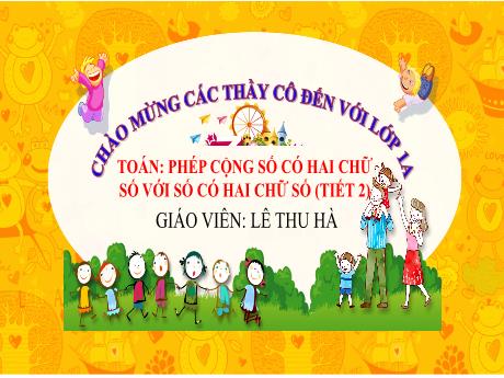Bài giảng Toán 1 (Kết nối tri thức) - Bài: Phép cộng số có hai chữ số với số có hai chữ số (Tiết 2) - Lê Thu Hà