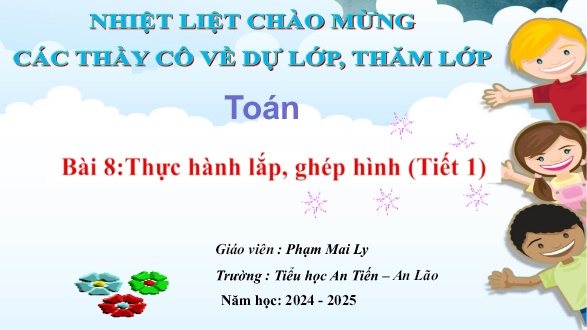Bài giảng Toán 1 (Kết nối tri thức) - Chủ đề 3 - Bài 8: Thực hành lắp, ghép hình (Tiết 1) - Năm họ 2024-2025 - Trường Tiểu học An Tiến