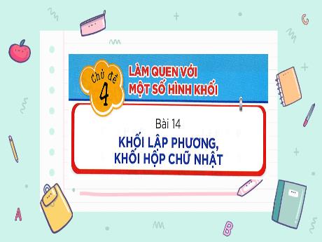 Bài giảng Toán 1 (Kết nối tri thức) - Chủ đề 4 - Bài 14: Khối lập phương, khối hộp chữ nhật - Trường Tiểu học Bát Tràng