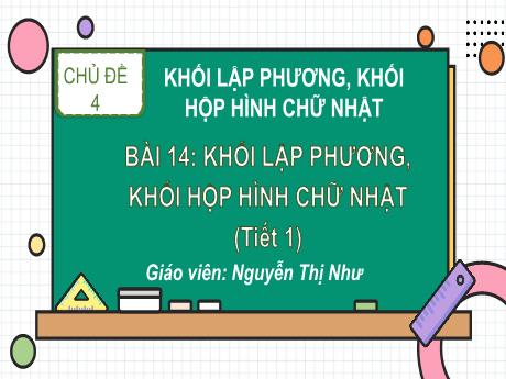 Bài giảng Toán 1 (Kết nối tri thức) - Chủ đề 4 - Bài 14: Khối lập phương, khối hộp hình chữ nhật (Tiết 1) - Nguyễn Thị Như
