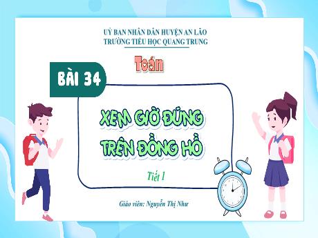 Bài giảng Toán 1 (Kết nối tri thức) - Chủ đề 9 - Bài 34: Xem giờ đúng (Tiết 1) - Nguyễn Thị Như