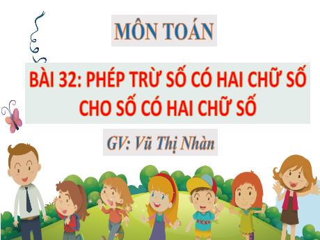 Bài giảng Toán Lớp 1 (Kết nối tri thức) - Bài 32: Phép trừ số có hai chữ số cho số có hai chữ số (Tiết 2) - Vũ Thị Nhàn