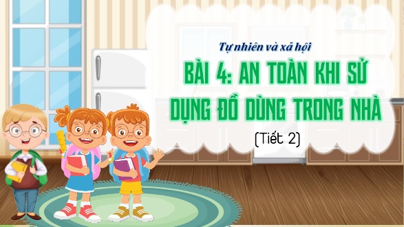 Bài giảng Tự nhiên xã hội 1 (Kết nối tri thức) - Bài 4: An troàn khi sử dụng đồ dùng trong nhà (Tiết 2) - Trường Tiểu học An Tiến