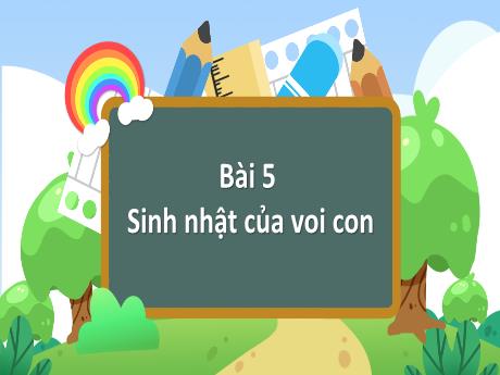 Bài giảng Tự nhiên xã hội 1 (Kết nối tri thức) - Bài 5: Sinh nhật voi con (Tiết 1) - Trường Tiểu học Bát Tràng