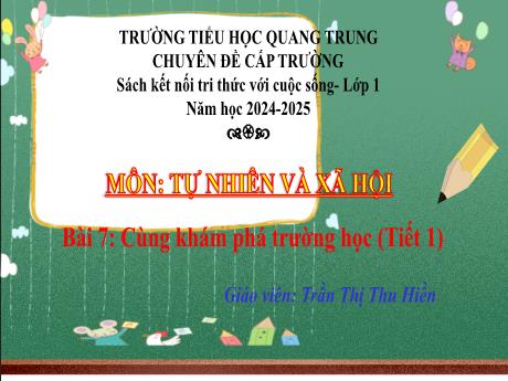 Bài giảng Tự nhiên xã hội 1 (Kết nối tri thức) - Bài 7: Cùng khám phá trường học (Tiết 1) - Năm học 2024-2025 - Trần Thị Thu Hiền