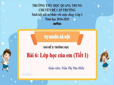 Bài giảng Tự nhiên xã hội 1 (Kết nối tri thức) - Chủ đề 2 - Bài 6: Lớp học của em (Tiết 1) - Trần Thị Thu Hiền